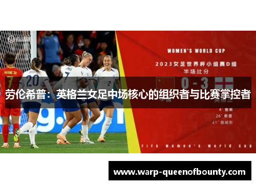 劳伦希普：英格兰女足中场核心的组织者与比赛掌控者