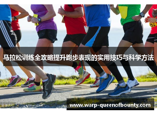 马拉松训练全攻略提升跑步表现的实用技巧与科学方法