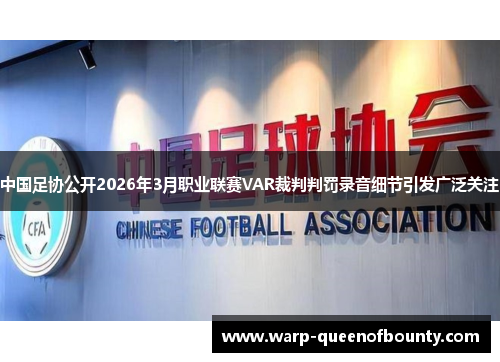 中国足协公开2026年3月职业联赛VAR裁判判罚录音细节引发广泛关注